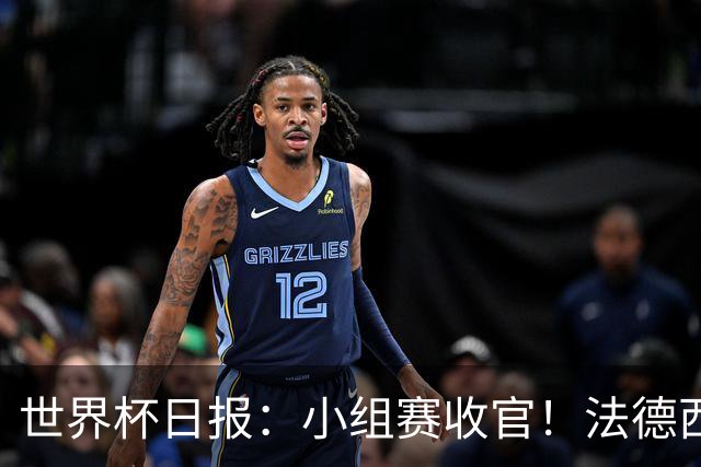 世界杯日报：小组赛收官！法德西荷葡半区绞杀+韩国伊朗出局