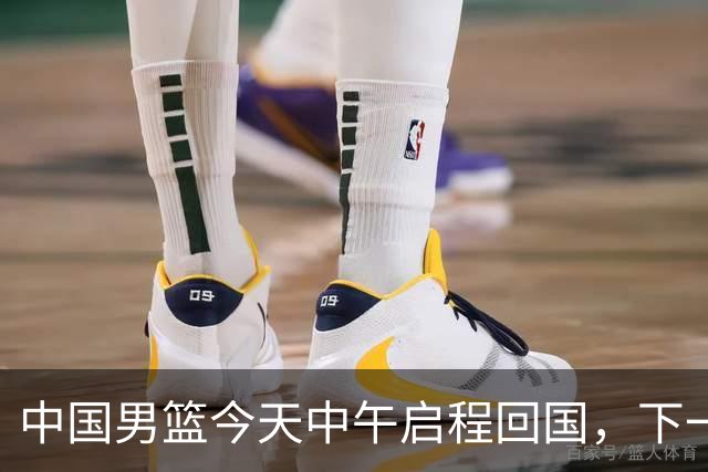 中国男篮今天中午启程回国，下一场正式比赛8月27日