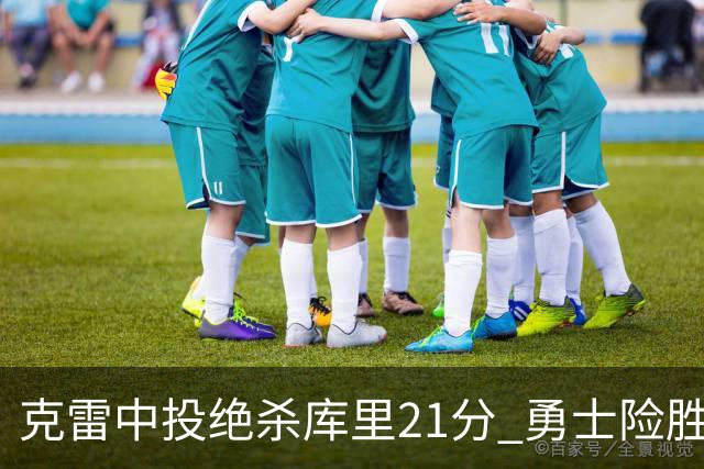克雷中投绝杀库里21分 勇士险胜国王豪取4连胜