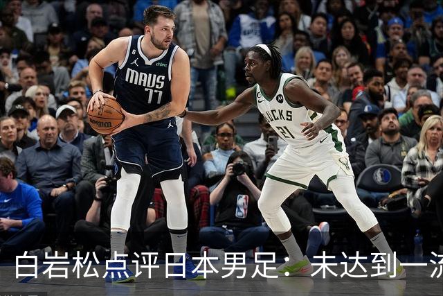 白岩松点评日本男足：未达到一流强队标准，仍需克服对荷兰的恐惧