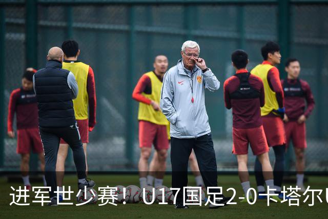 进军世少赛！U17国足2-0卡塔尔U17小组出线 何思凡破门张伯霖建功